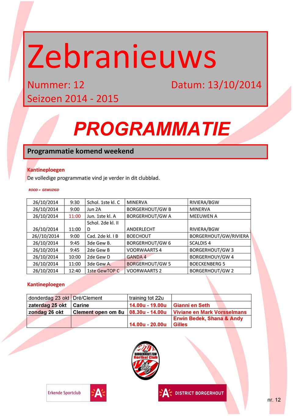 2de kl. II D ANDERLECHT RIVIERA/BGW 26//10/2014 9:00 Cad. 2de kl. I B BOECHOUT BORGERHOUT/GW/RIVIERA 26/10/2014 9:45 3de Gew B.