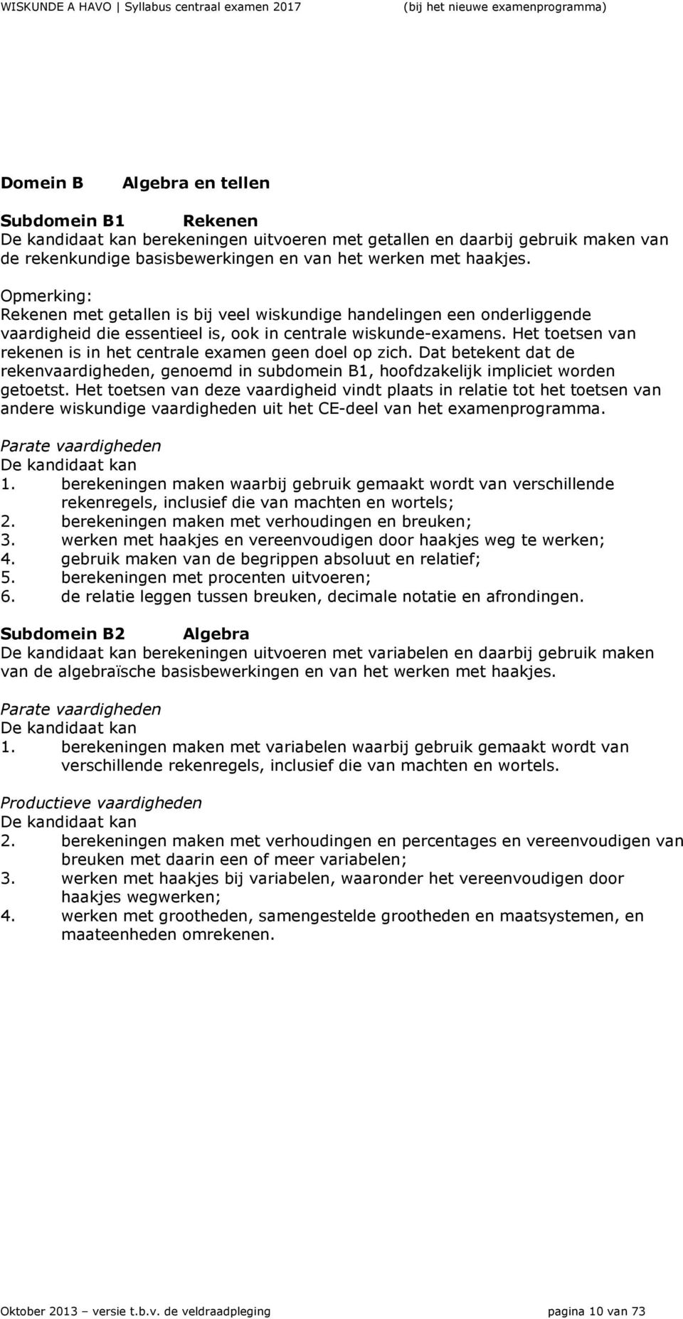 Opmerking: Rekenen met getallen is bij veel wiskundige handelingen een onderliggende vaardigheid die essentieel is, ook in centrale wiskunde-eamens.