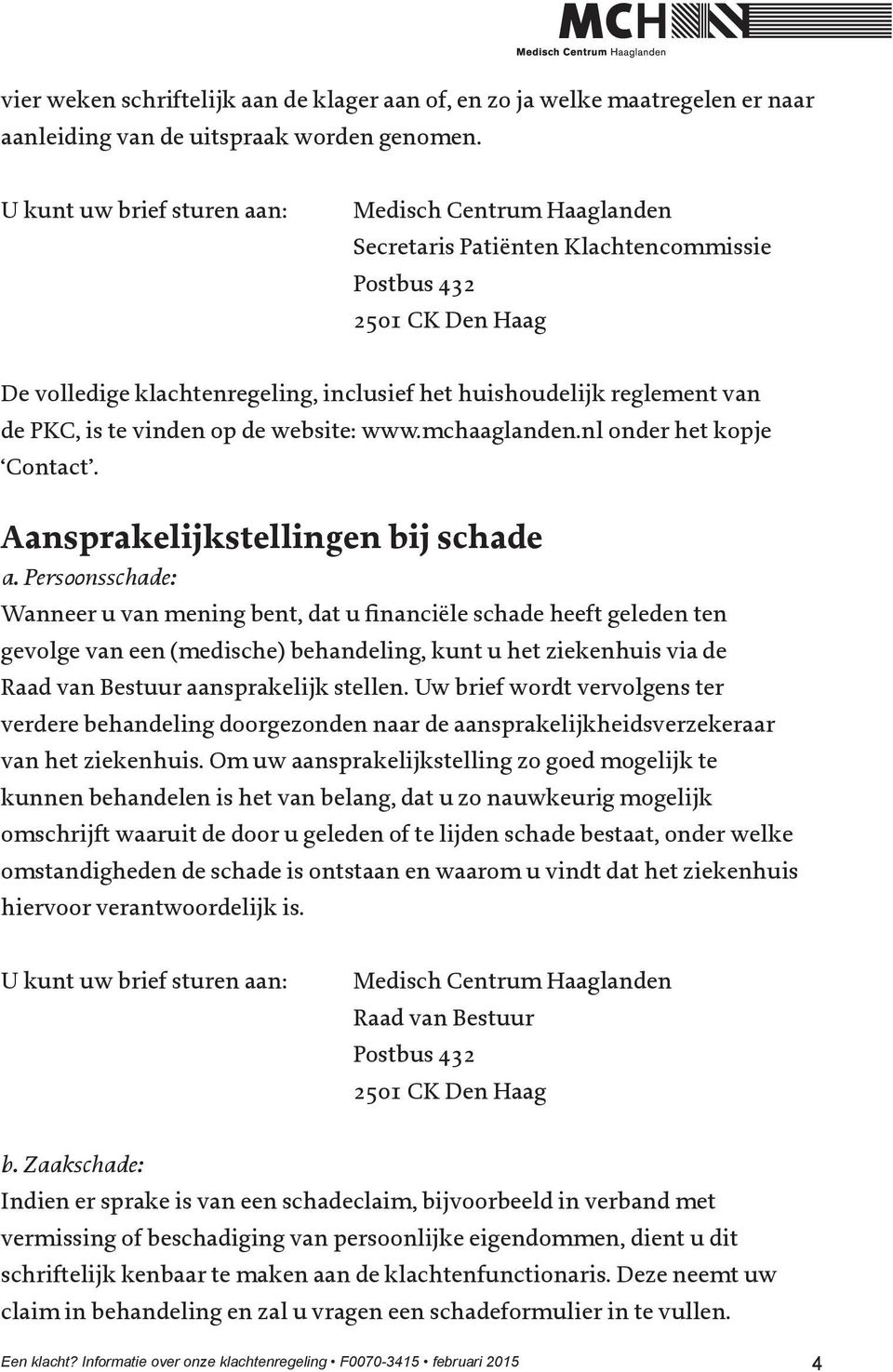 PKC, is te vinden op de website: www.mchaaglanden.nl onder het kopje Contact. Aansprakelijkstellingen bij schade a.