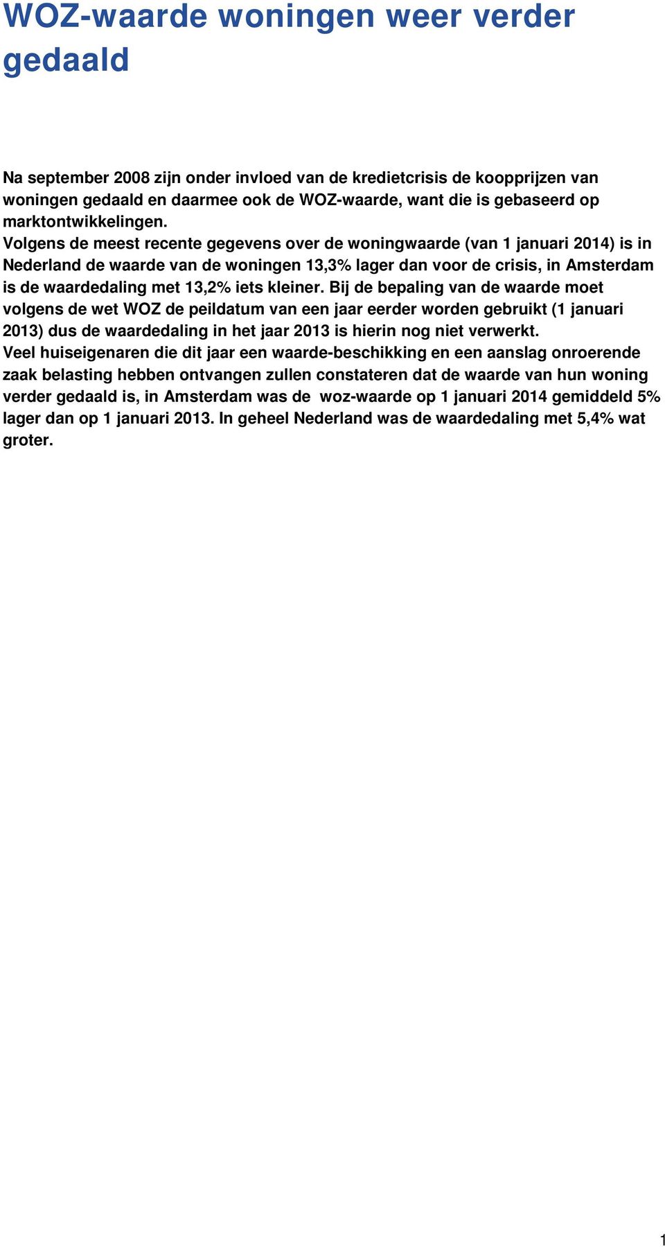 Volgens de meest recente gegevens over de woningwaarde (van 1 januari 2014) is in Nederland de waarde van de woningen 13,3% lager dan voor de crisis, in Amsterdam is de waardedaling met 13,2% iets