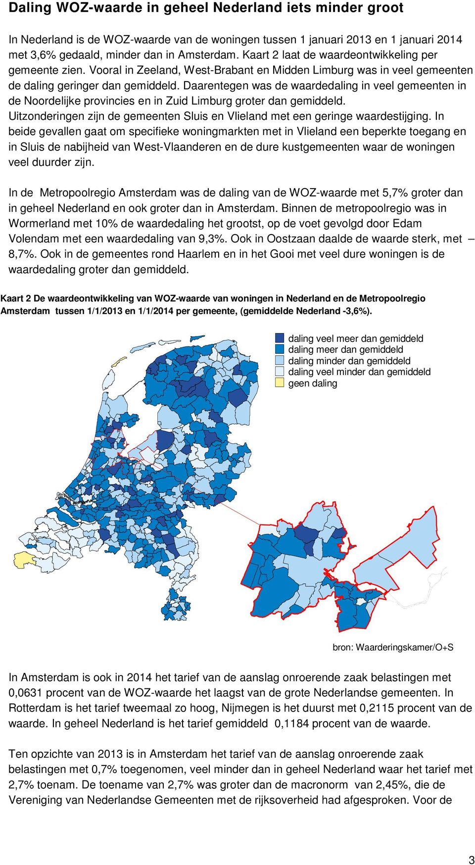 Daarentegen was de waardedaling in veel gemeenten in de Noordelijke provincies en in Zuid Limburg groter dan gemiddeld.
