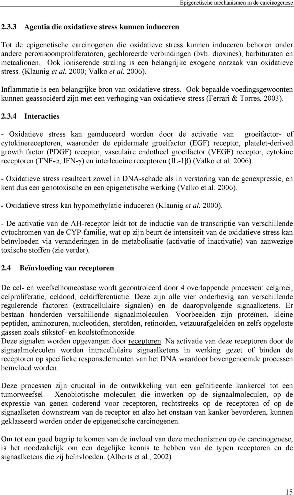 Inflammatie is een belangrijke bron van oxidatieve stress. Ook bepaalde voedingsgewoonten kunnen geassociëerd zijn met een verhoging van oxidatieve stress (Ferrari & Torres, 2003)