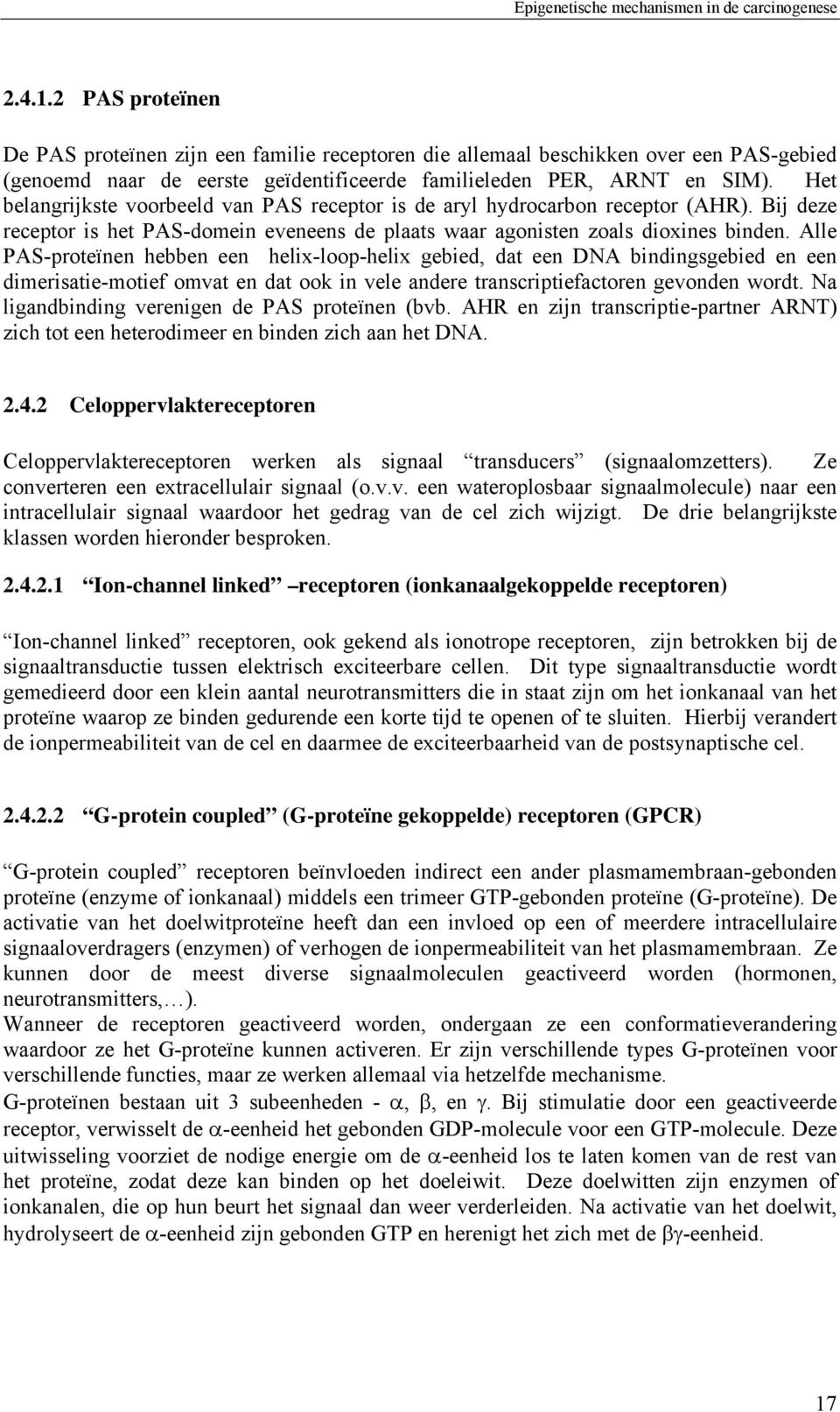 Alle PAS-proteïnen hebben een helix-loop-helix gebied, dat een DNA bindingsgebied en een dimerisatie-motief omvat en dat ook in vele andere transcriptiefactoren gevonden wordt.