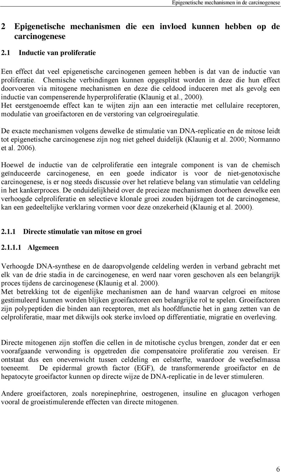 Chemische verbindingen kunnen opgesplitst worden in deze die hun effect doorvoeren via mitogene mechanismen en deze die celdood induceren met als gevolg een inductie van compenserende