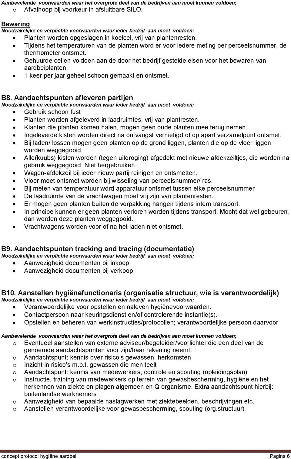 Gehuurde cellen voldoen aan de door het bedrijf gestelde eisen voor het bewaren van aardbeiplanten. 1 keer per jaar geheel schoon gemaakt en ontsmet. B8.