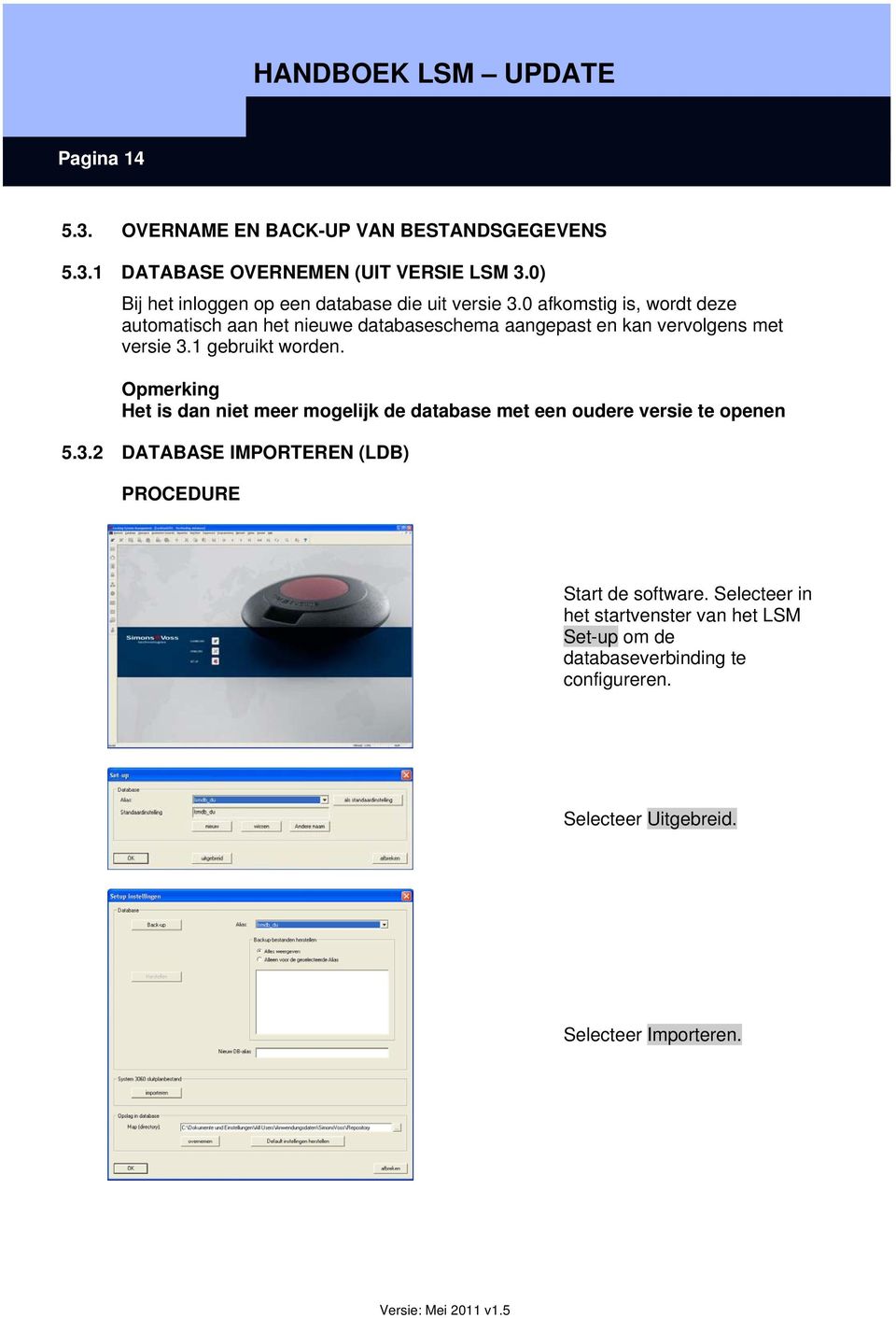 0 afkomstig is, wordt deze automatisch aan het nieuwe databaseschema aangepast en kan vervolgens met versie 3.1 gebruikt worden.