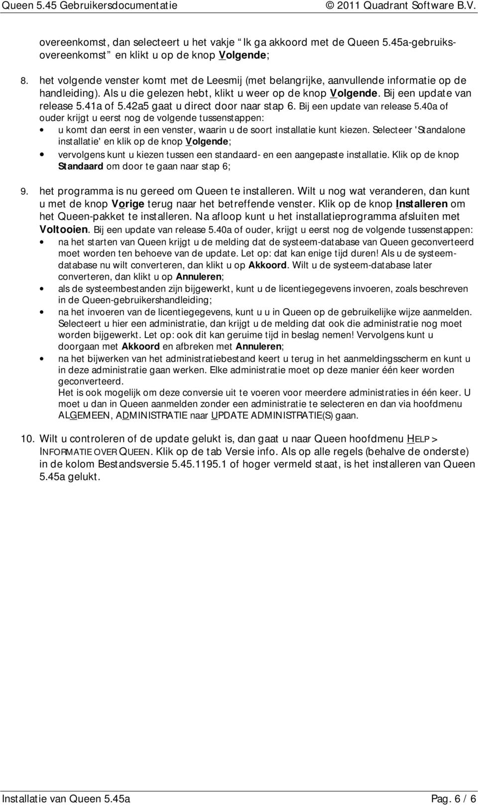 42a5 gaat u direct door naar stap 6. Bij een update van release 5.40a of ouder krijgt u eerst nog de volgende tussenstappen: u komt dan eerst in een venster, waarin u de soort installatie kunt kiezen.