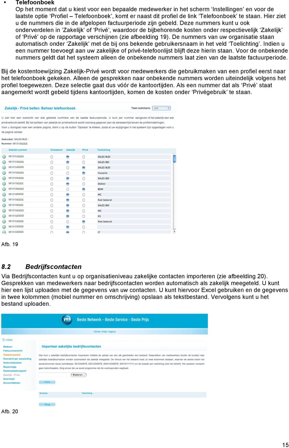 Deze nummers kunt u ook onderverdelen in Zakelijk of Privé, waardoor de bijbehorende kosten onder respectievelijk Zakelijk of Privé op de rapportage verschijnen (zie afbeelding 19).