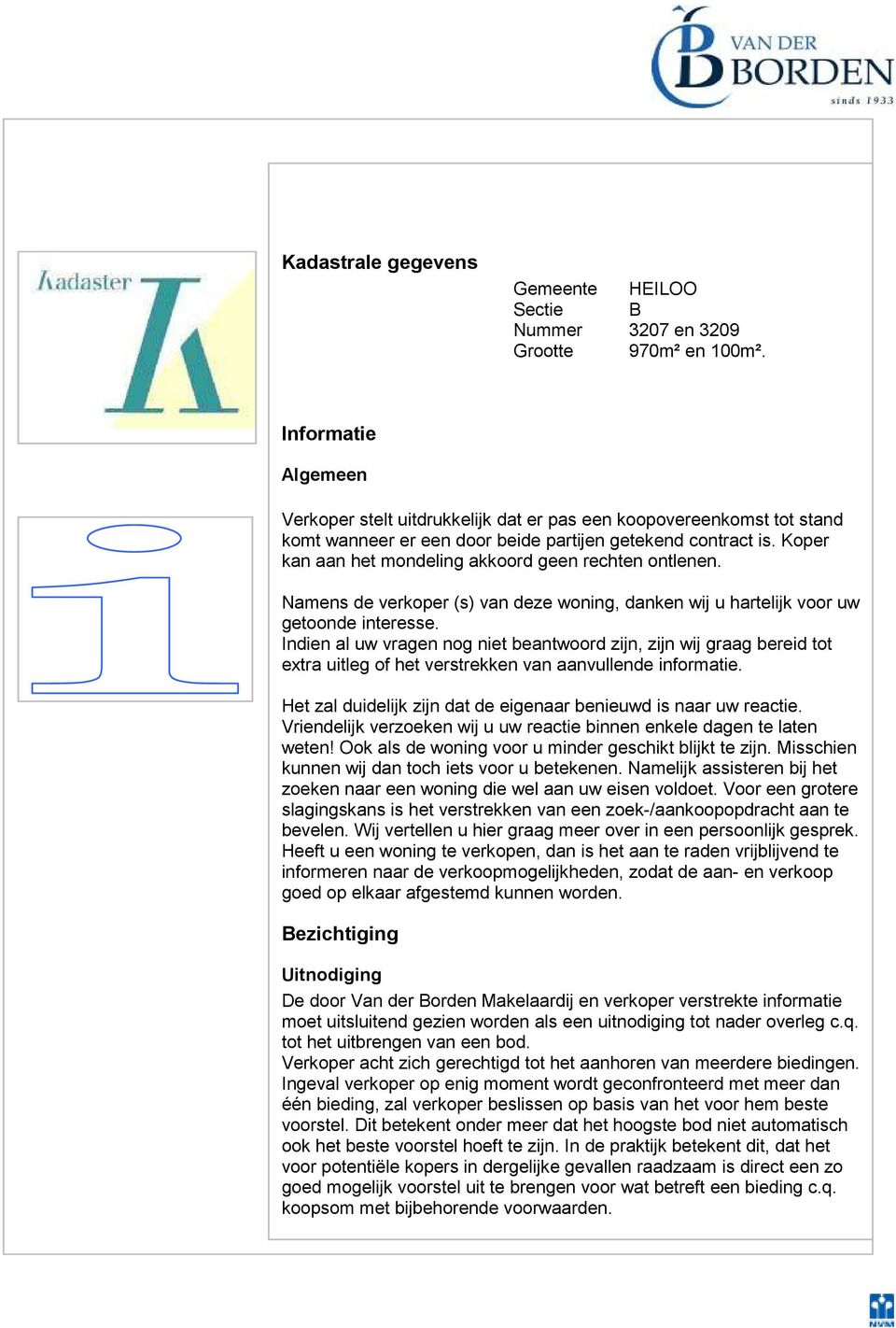 Koper kan aan het mondeling akkoord geen rechten ontlenen. Namens de verkoper (s) van deze woning, danken wij u hartelijk voor uw getoonde interesse.