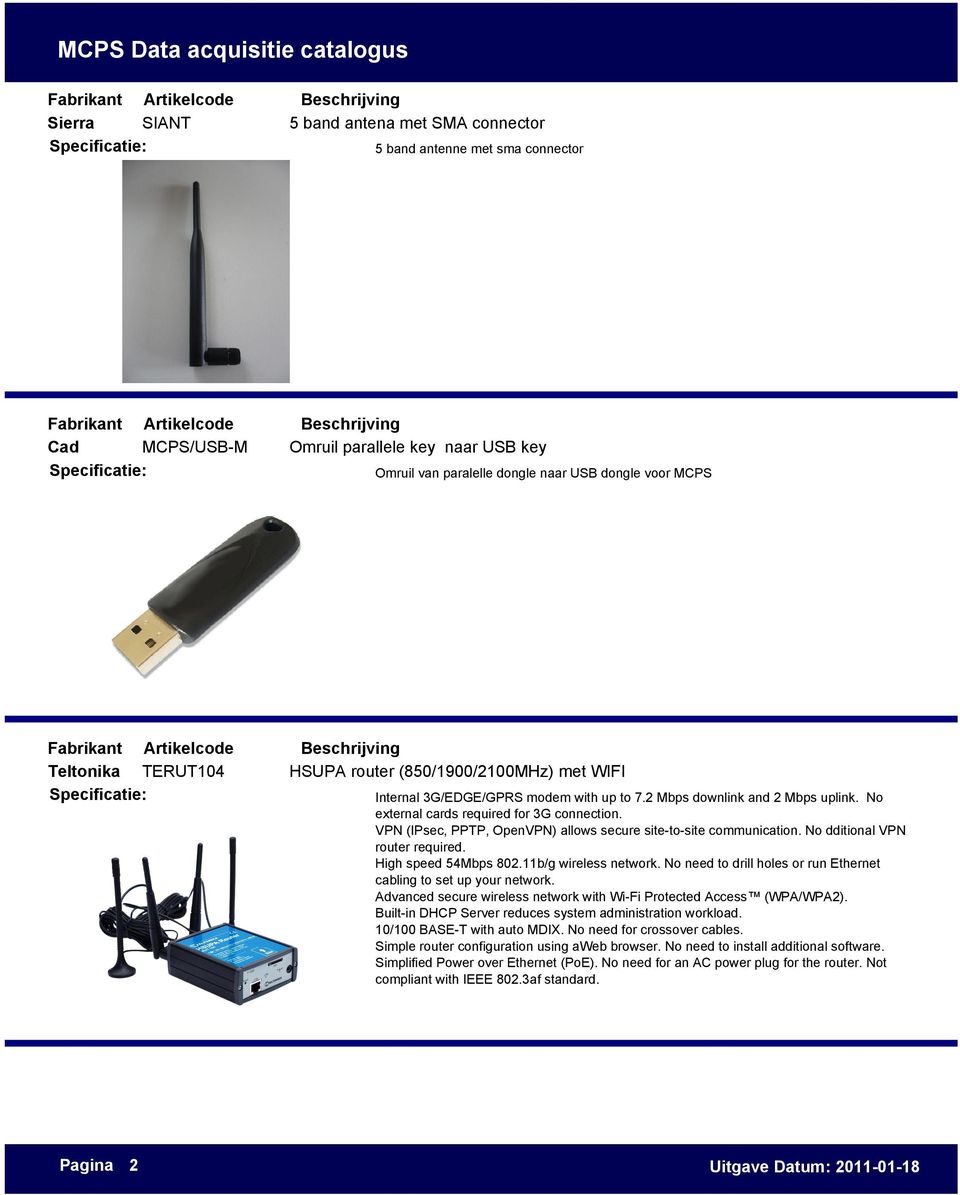 VPN (IPsec, PPTP, OpenVPN) allows secure site-to-site communication. No dditional VPN router required. High speed 54Mbps 802.11b/g wireless network.