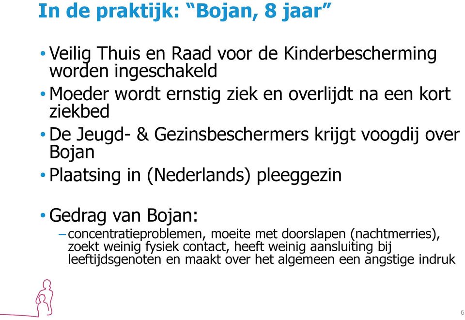 in (Nederlands) pleeggezin Gedrag van Bojan: concentratieproblemen, moeite met doorslapen (nachtmerries), zoekt
