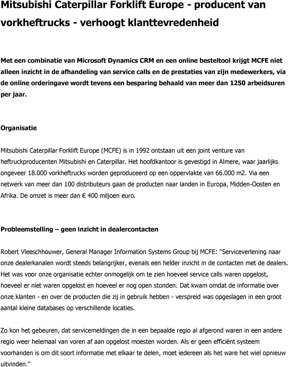 Organisatie Mitsubishi Caterpillar Forklift Europe (MCFE) is in 1992 ontstaan uit een joint venture van heftruckproducenten Mitsubishi en Caterpillar.