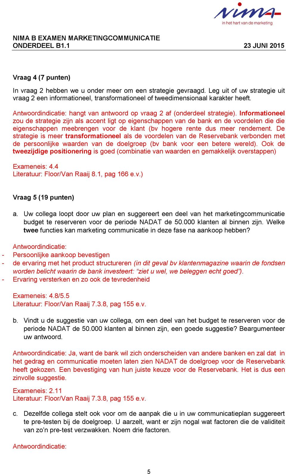 Informationeel zou de strategie zijn als accent ligt op eigenschappen van de bank en de voordelen die die eigenschappen meebrengen voor de klant (bv hogere rente dus meer rendement.