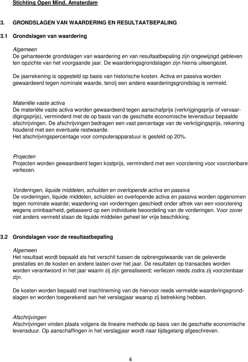 De waarderingsgrondslagen zijn hierna uiteengezet. De jaarrekening is opgesteld op basis van historische kosten.