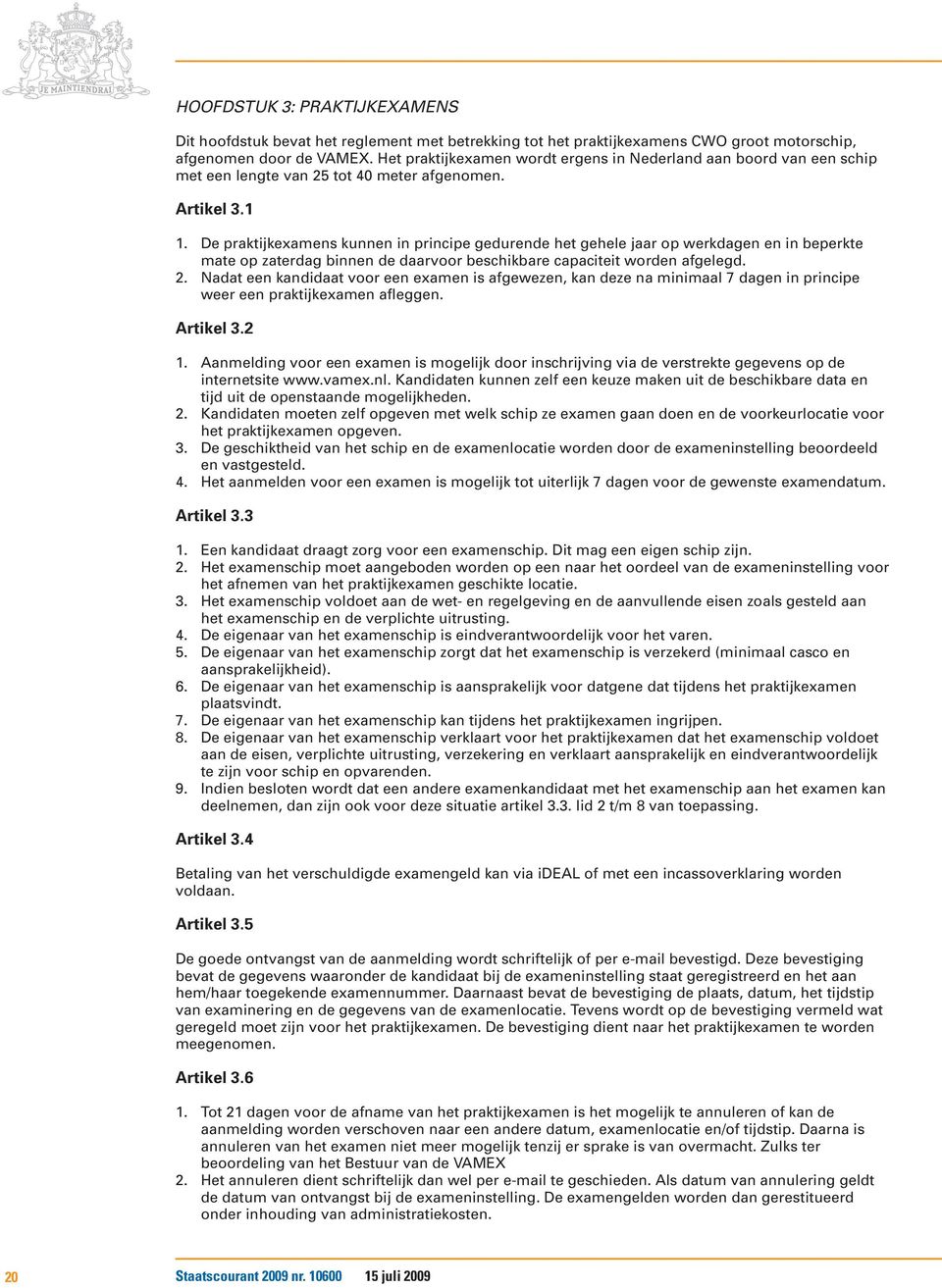 De praktijkexamens kunnen in principe gedurende het gehele jaar op werkdagen en in beperkte mate op zaterdag binnen de daarvoor beschikbare capaciteit worden afgelegd. 2.