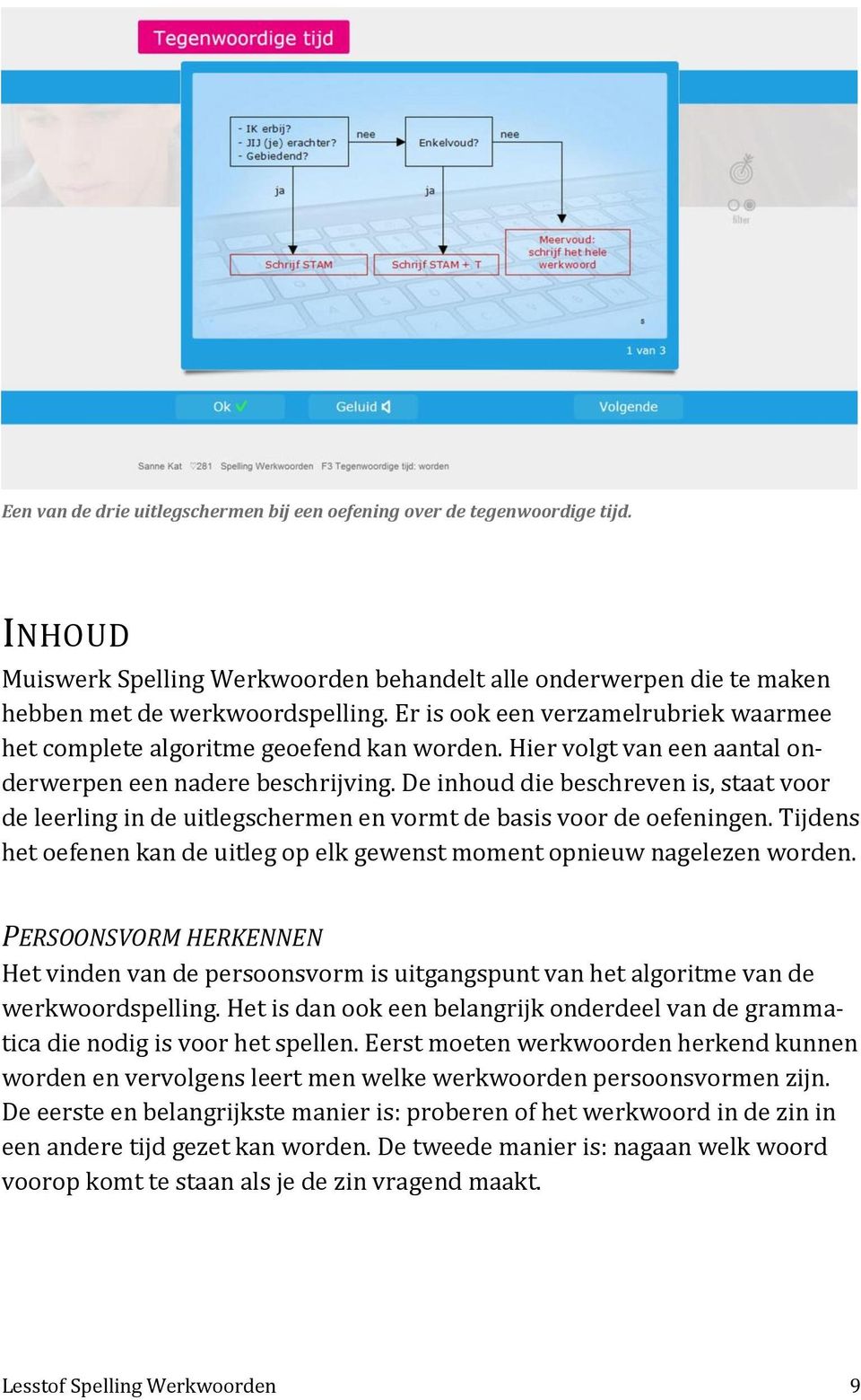 De inhoud die beschreven is, staat voor de leerling in de uitlegschermen en vormt de basis voor de oefeningen. Tijdens het oefenen kan de uitleg op elk gewenst moment opnieuw nagelezen worden.