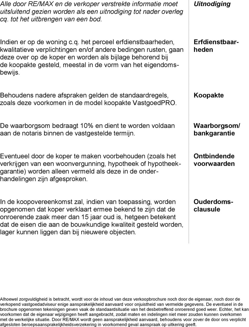 het perceel erfdienstbaarheden, kwalitatieve verplichtingen en/of andere bedingen rusten, gaan deze over op de koper en worden als bijlage behorend bij de koopakte gesteld, meestal in de vorm van het