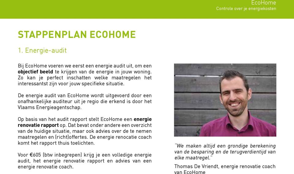 De energie audit van EcoHome wordt uitgevoerd door een onafhankelijke auditeur uit je regio die erkend is door het Vlaams Energieagentschap.