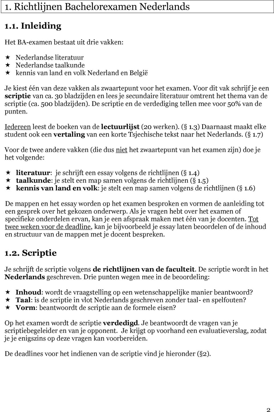 De scriptie en de verdediging tellen mee voor 50% van de punten. Iedereen leest de boeken van de lectuurlijst (20 werken). ( 1.