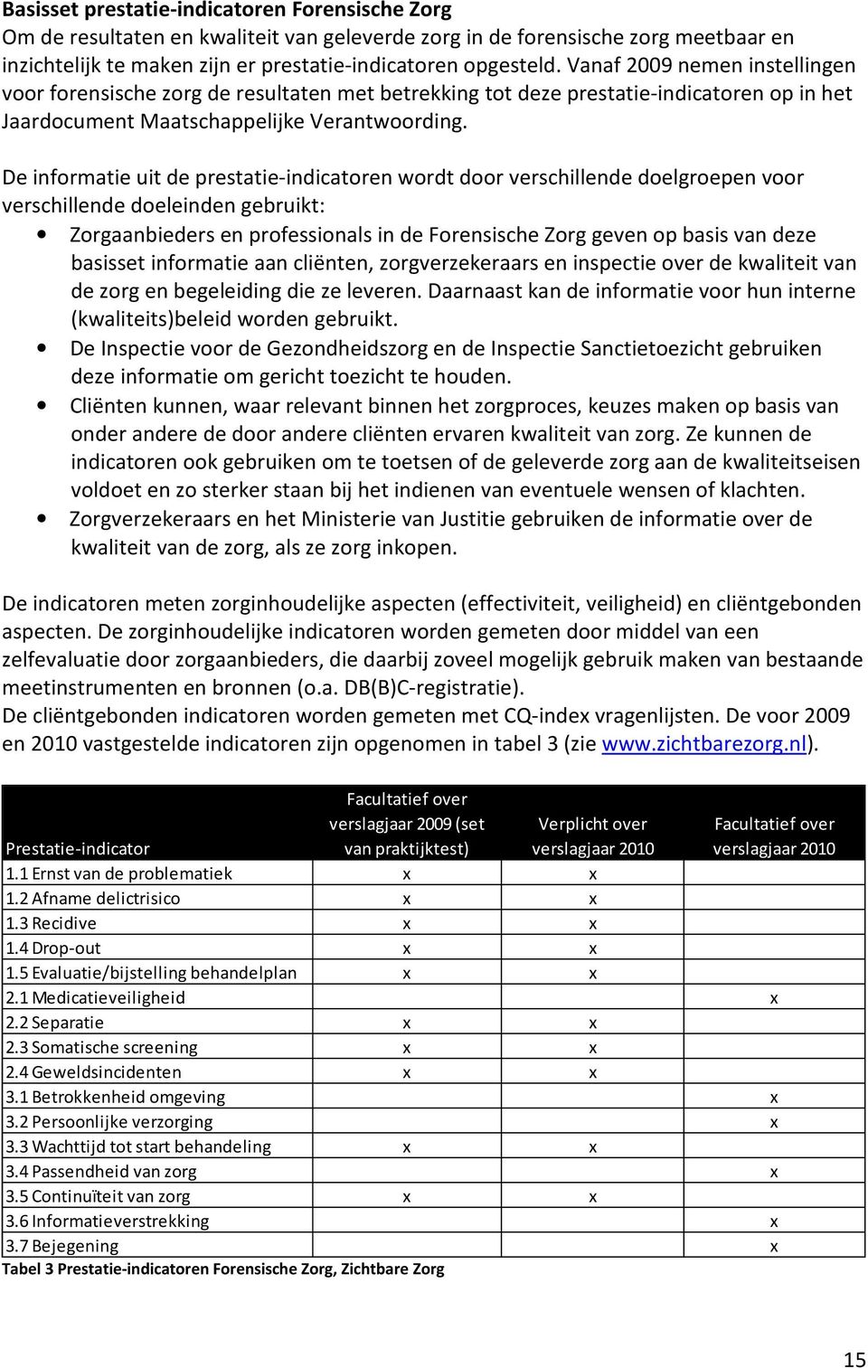 De informatie uit de prestatie-indicatoren wordt door verschillende doelgroepen voor verschillende doeleinden gebruikt: Zorgaanbieders en professionals in de Forensische Zorg geven op basis van deze