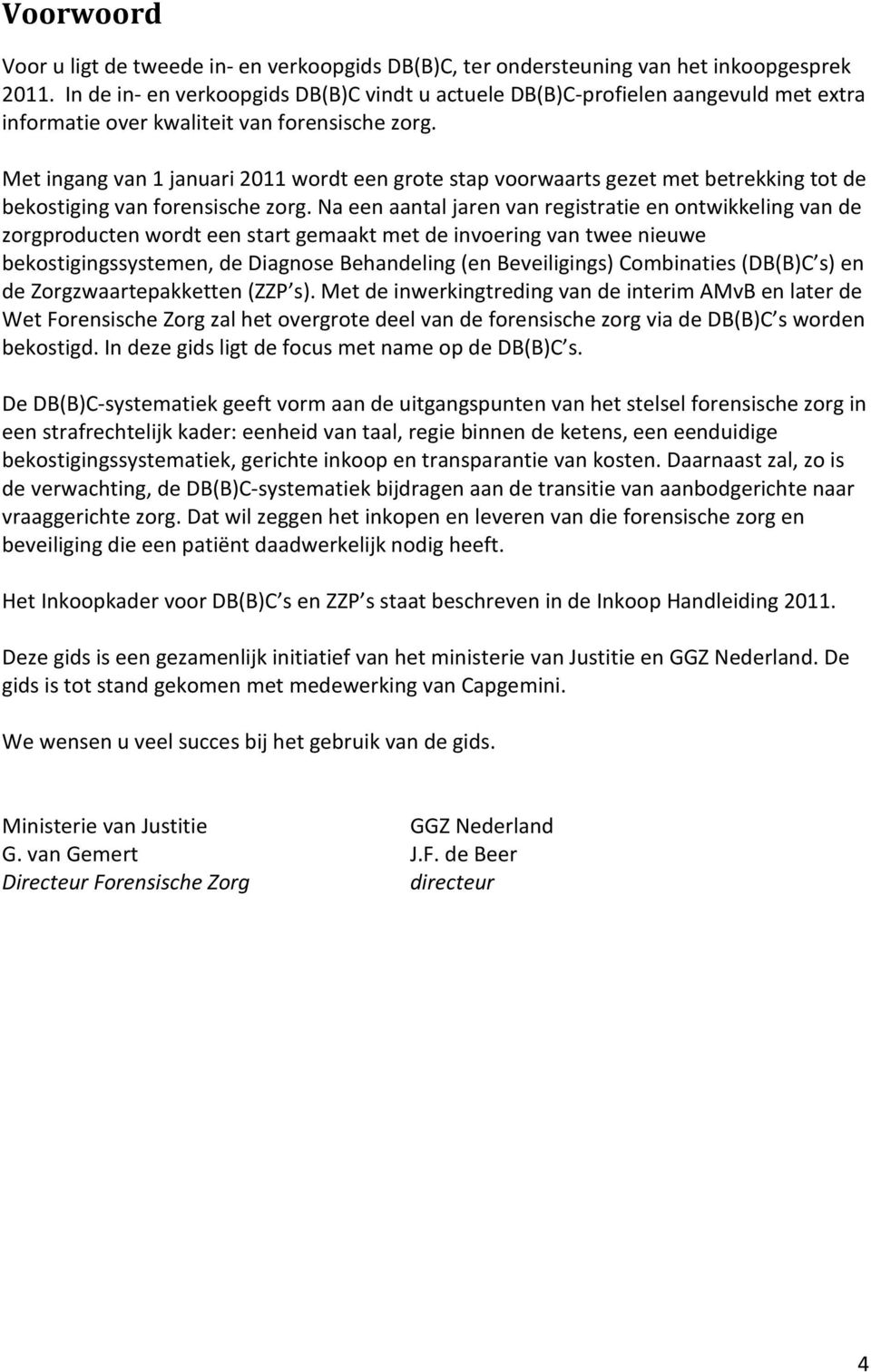 Met ingang van 1 januari 2011 wordt een grote stap voorwaarts gezet met betrekking tot de bekostiging van forensische zorg.