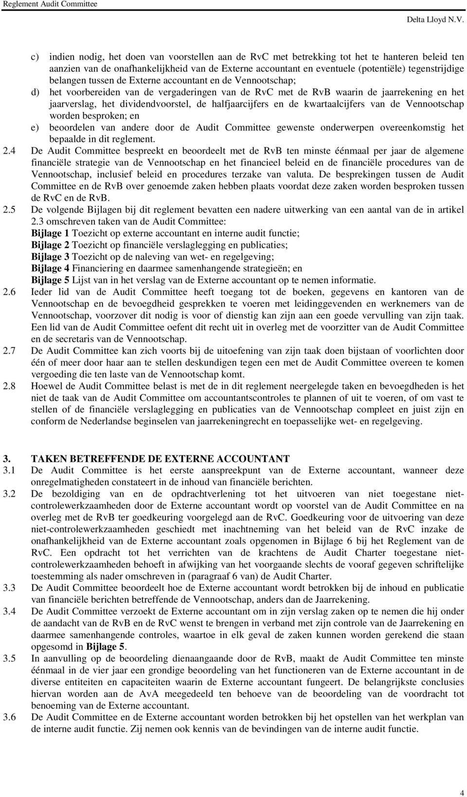 halfjaarcijfers en de kwartaalcijfers van de Vennootschap worden besproken; en e) beoordelen van andere door de Audit Committee gewenste onderwerpen overeenkomstig het bepaalde in dit reglement. 2.