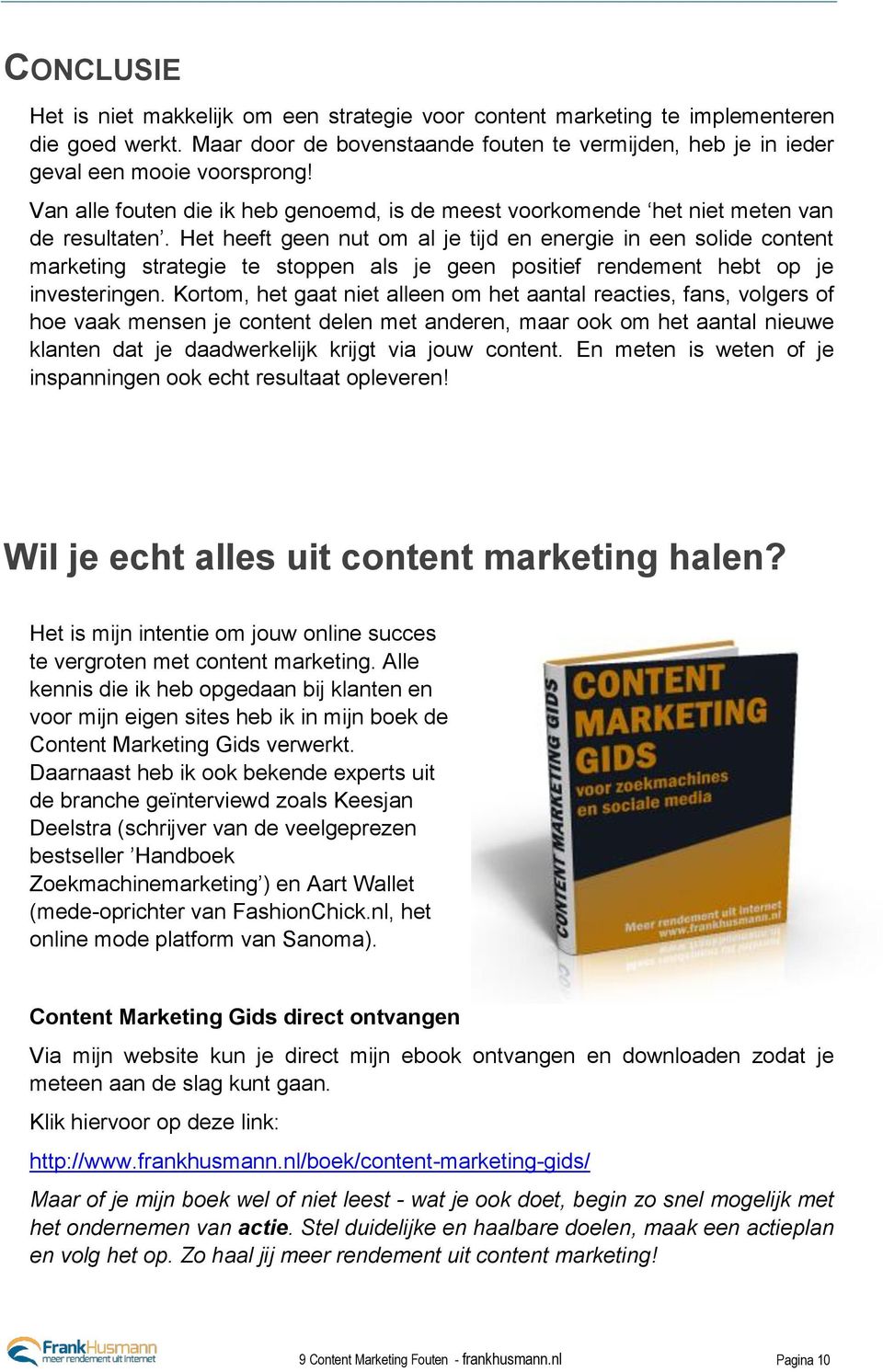 Het heeft geen nut om al je tijd en energie in een solide content marketing strategie te stoppen als je geen positief rendement hebt op je investeringen.