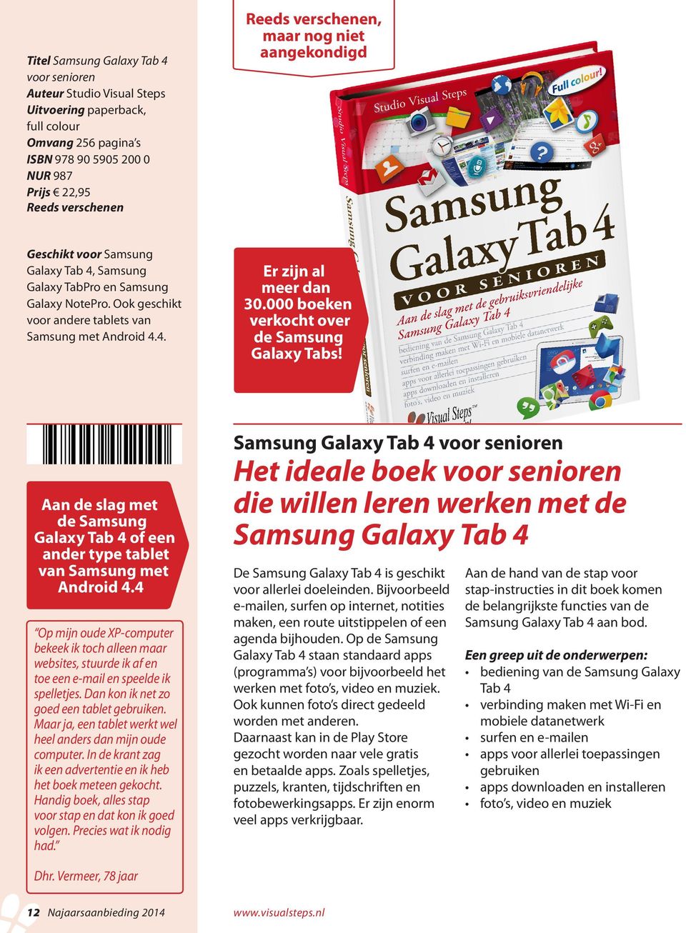 000 boeken verkocht over de Samsung Galaxy Tabs! ISBN: 978 90 5905 200 0 9 7 8 9 0 5 9 0 5 2 0 0 0 Aan de slag met de Samsung Galaxy Tab 4 of een ander type tablet van Samsung met Android 4.