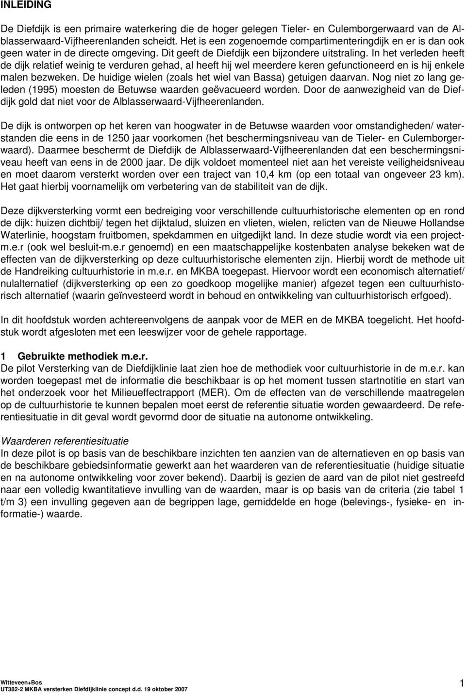 In het verleden heeft de dijk relatief weinig te verduren gehad, al heeft hij wel meerdere keren gefunctioneerd en is hij enkele malen bezweken.