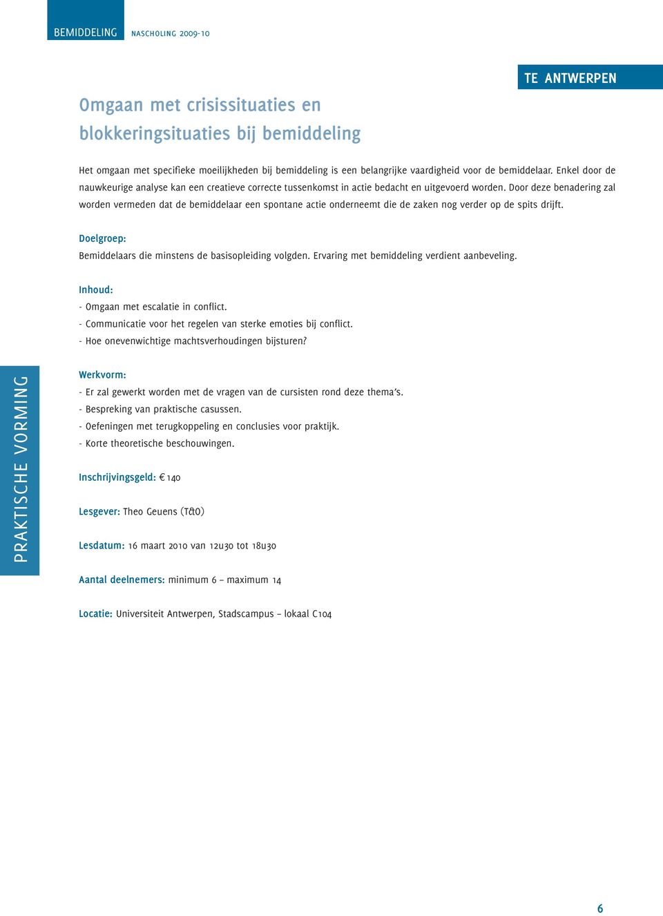 Door deze benadering zal worden vermeden dat de bemiddelaar een spontane actie onderneemt die de zaken nog verder op de spits drijft. Bemiddelaars die minstens de basisopleiding volgden.