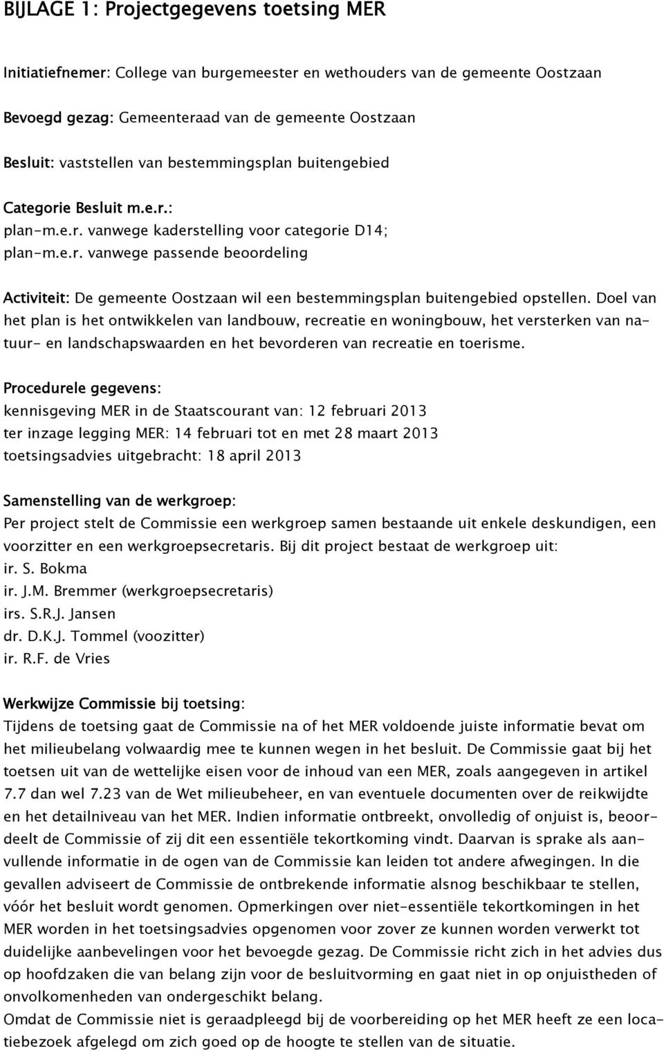 Doel van het plan is het ontwikkelen van landbouw, recreatie en woningbouw, het versterken van natuur- en landschapswaarden en het bevorderen van recreatie en toerisme.