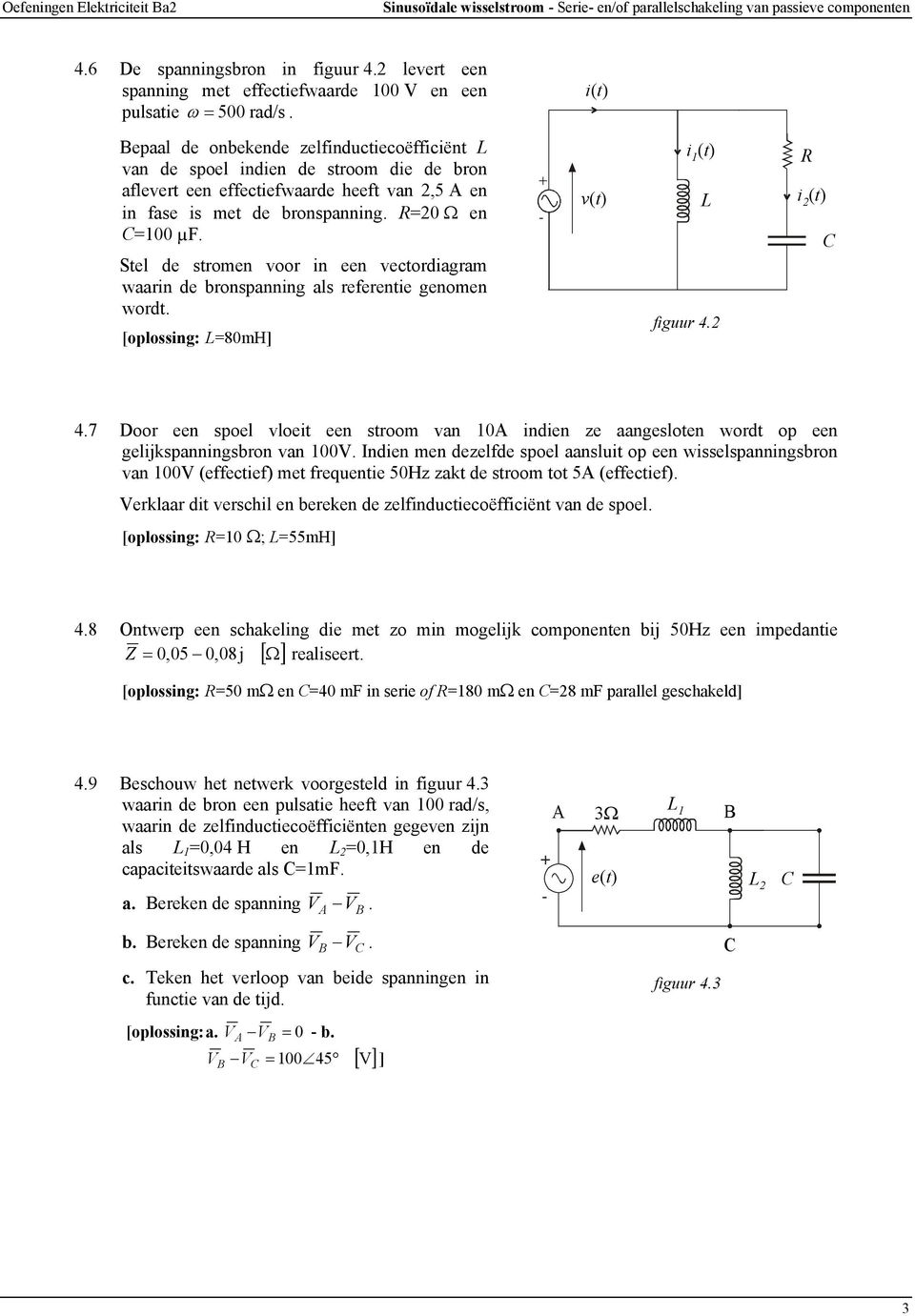 Stel de stromen voor in een vectordiagram waarin de bronspanning als referentie genomen wordt. [oplossing: =80mH + - vt () i t () figuur 4. R i t () 4.