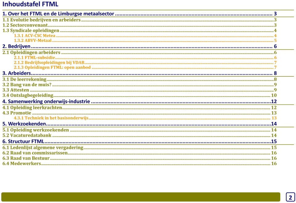 .. 8 3.2 Bang van de muis?... 9 3.3 Attesten... 9 3.4 Ontslagbegeleiding... 10 4. Samenwerking onderwijs-industrie...12 4.1 Opleiding leerkrachten... 12 4.3 Promotie... 13 4.3.1 Techniek in het basisonderwijs.