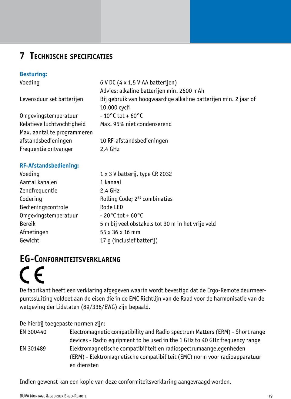 aantal te programmeren afstandsbedieningen 10 RF-afstandsbedieningen Frequentie ontvanger 2,4 GHz RF-Afstandsbediening: Voeding 1 x 3 V batterij, type CR 2032 Aantal kanalen 1 kanaal Zendfrequentie