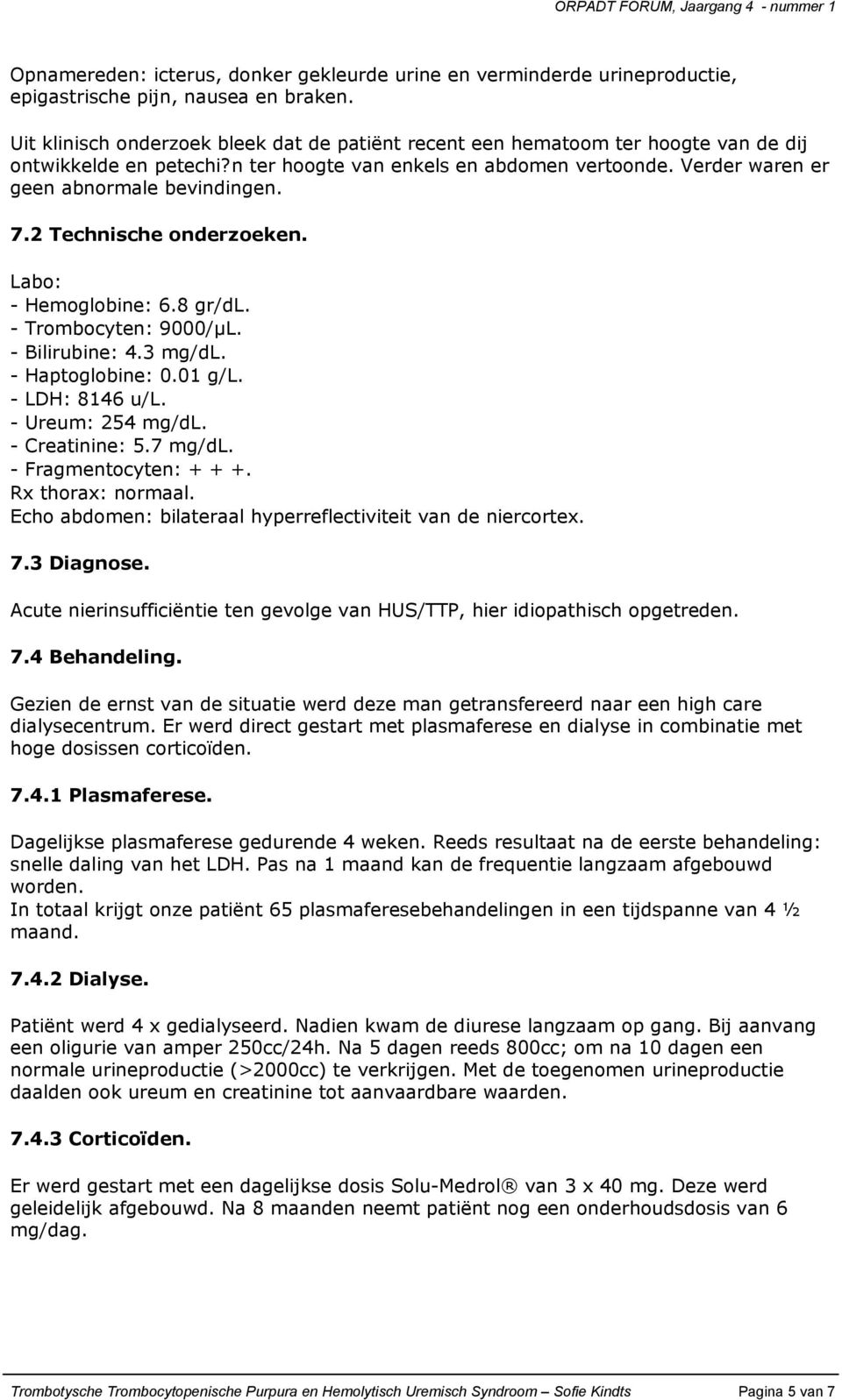 2 Technische nderzeken. Lab: - Hemglbine: 6.8 gr/dl. - Trmbcyten: 9000/µL. - Bilirubine: 4.3 mg/dl. - Haptglbine: 0.01 g/l. - LDH: 8146 u/l. - Ureum: 254 mg/dl. - Creatinine: 5.7 mg/dl.