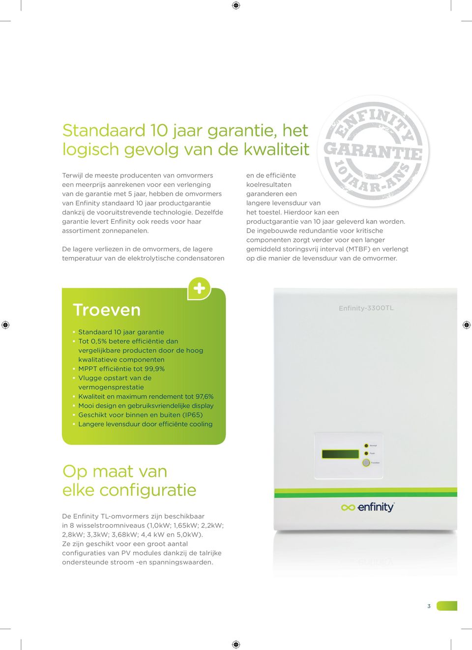 De lagere verliezen in de omvormers, de lagere temperatuur van de elektrolytische condensatoren en de efficiënte koelresultaten garanderen een langere levensduur van het toestel.