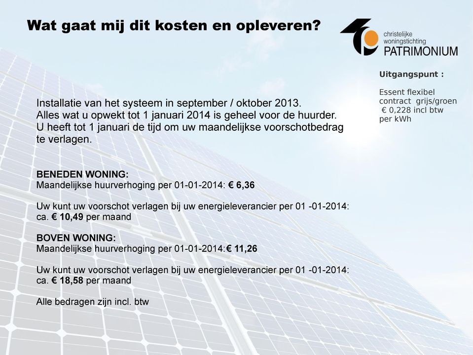 BENEDEN WONING: Maandelijkse huurverhoging per 01-01-2014: 6,36 Uw kunt uw voorschot verlagen bij uw energieleverancier per 01-01-2014: ca.