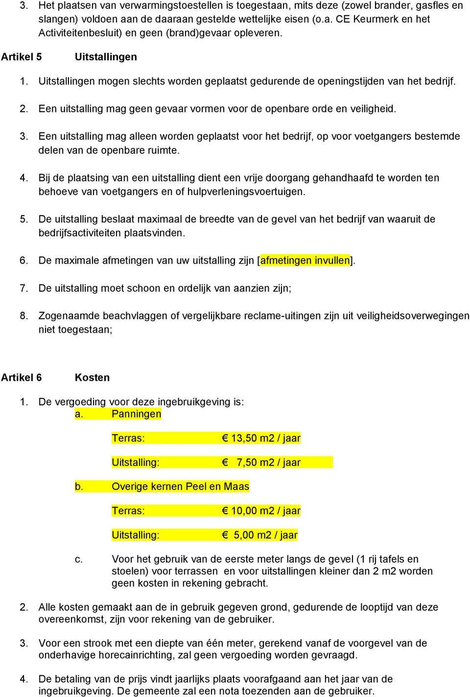 Een uitstalling mag alleen worden geplaatst voor het bedrijf, op voor voetgangers bestemde delen van de openbare ruimte. 4.