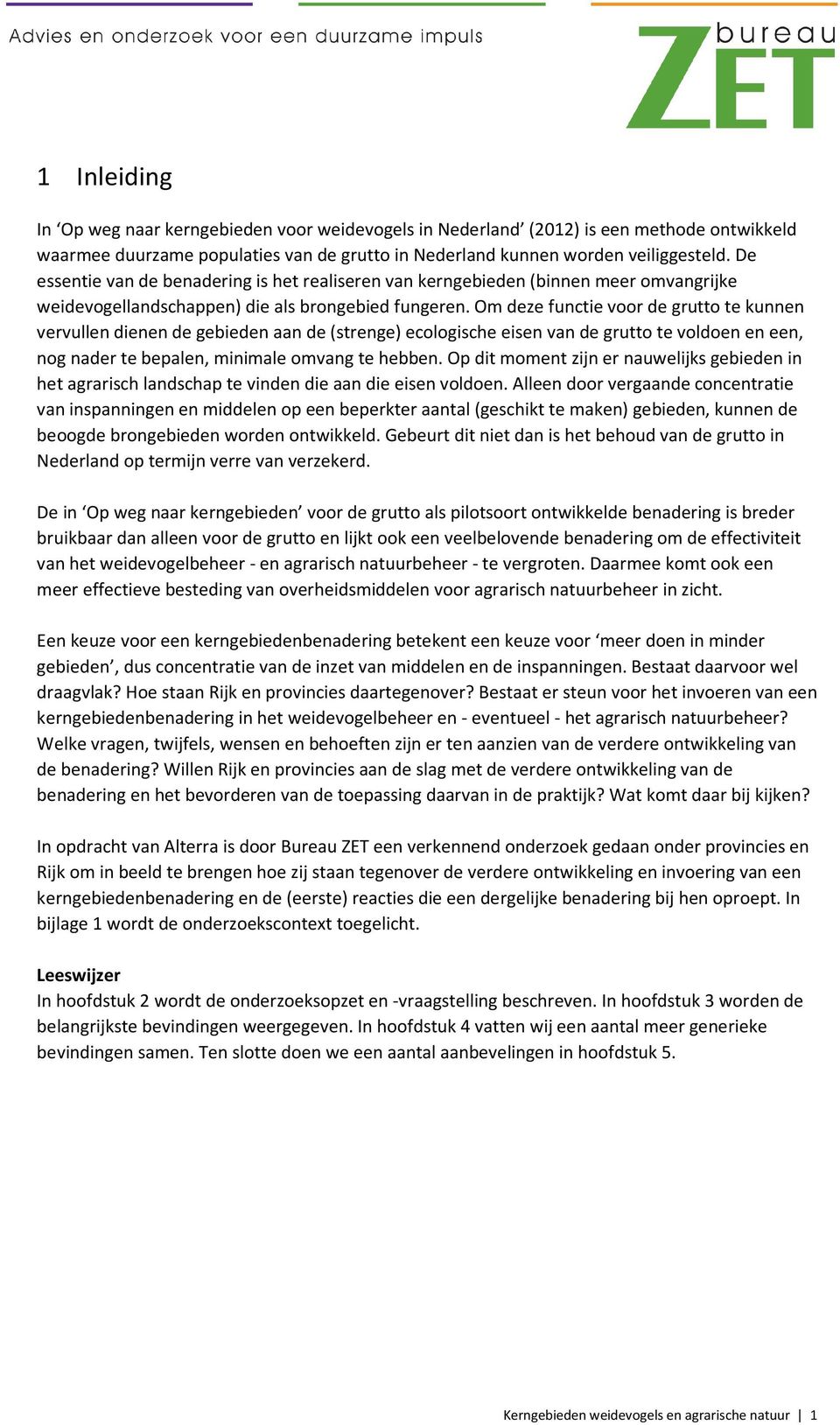 Om deze functie voor de grutto te kunnen vervullen dienen de gebieden aan de (strenge) ecologische eisen van de grutto te voldoen en een, nog nader te bepalen, minimale omvang te hebben.