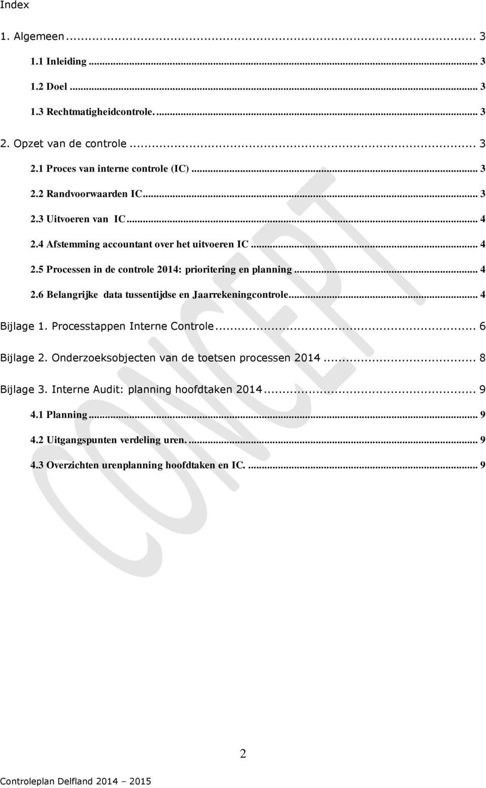 .. 4 Bijlage 1. Processtappen Interne Controle... 6 Bijlage 2. Onderzoeksobjecten van de toetsen processen 2014... 8 Bijlage 3. Interne Audit: planning hoofdtaken 2014.