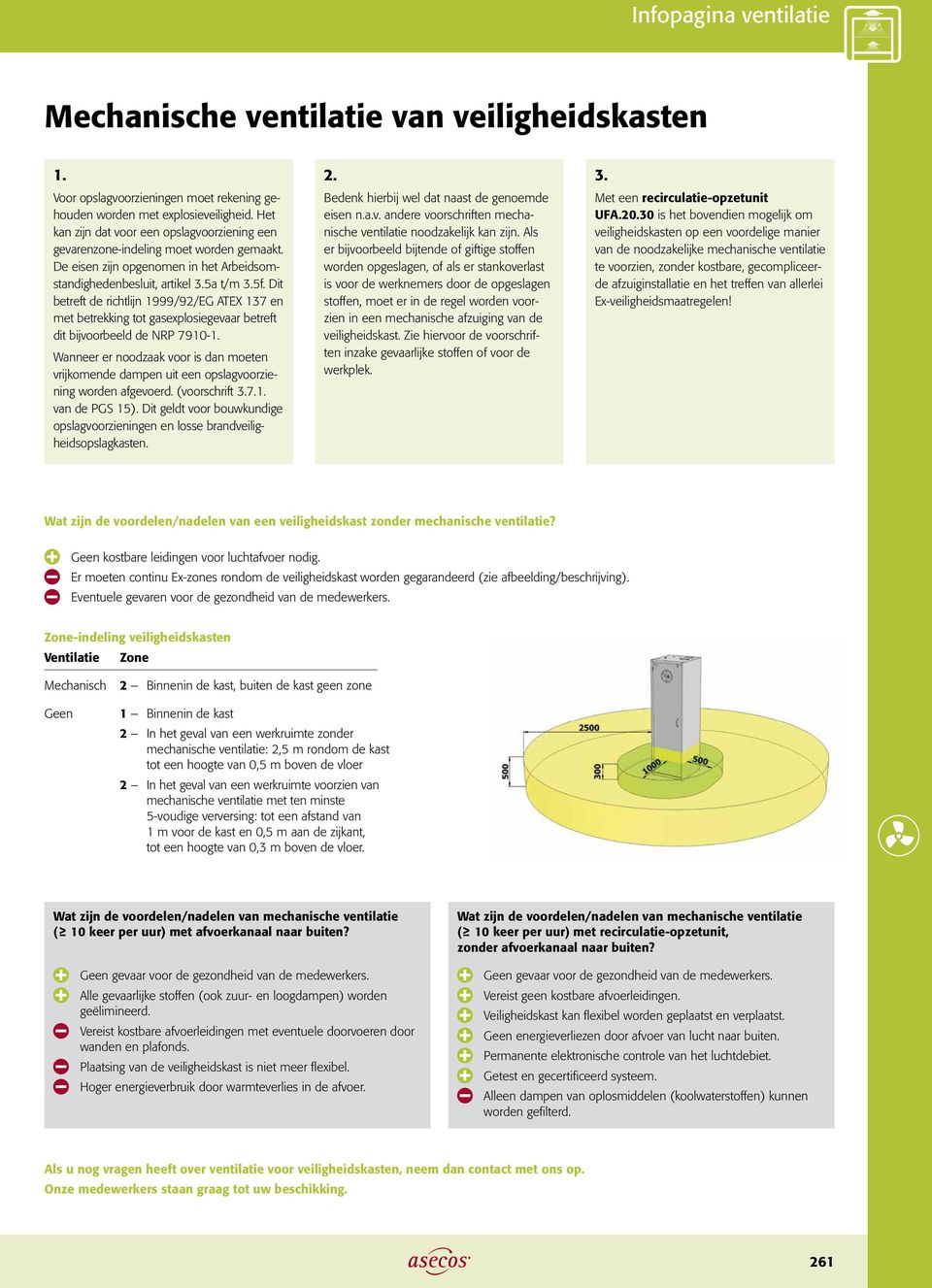 Dit betreft de richtlijn 1999/92/EG ATEX 137 en met betrekking tot gasexplosiegevaar betreft dit bijvoorbeeld de NRP 7910-1.