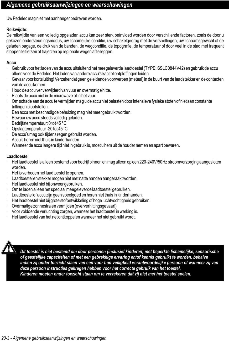 schakelgedrag met de versnellingen, uw lichaamsgewicht of de geladen bagage, de druk van de banden, de wegconditie, de topografie, de temperatuur of door veel in de stad met frequent stoppen te