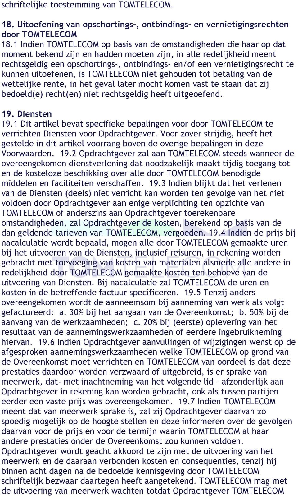 vernietigingsrecht te kunnen uitoefenen, is TOMTELECOM niet gehouden tot betaling van de wettelijke rente, in het geval later mocht komen vast te staan dat zij bedoeld(e) recht(en) niet rechtsgeldig