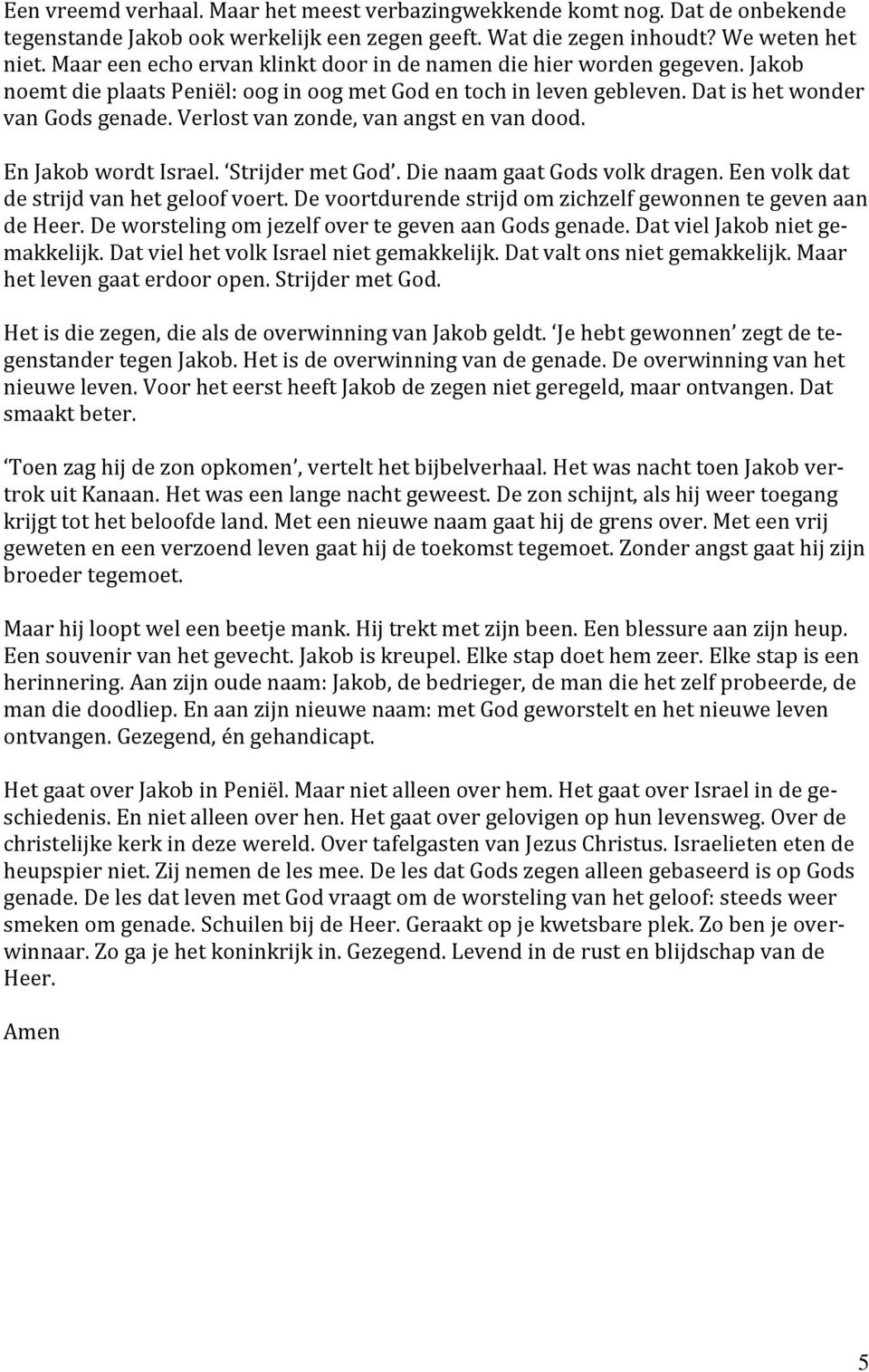 Verlost van zonde, van angst en van dood. En Jakob wordt Israel. Strijder met God. Die naam gaat Gods volk dragen. Een volk dat de strijd van het geloof voert.