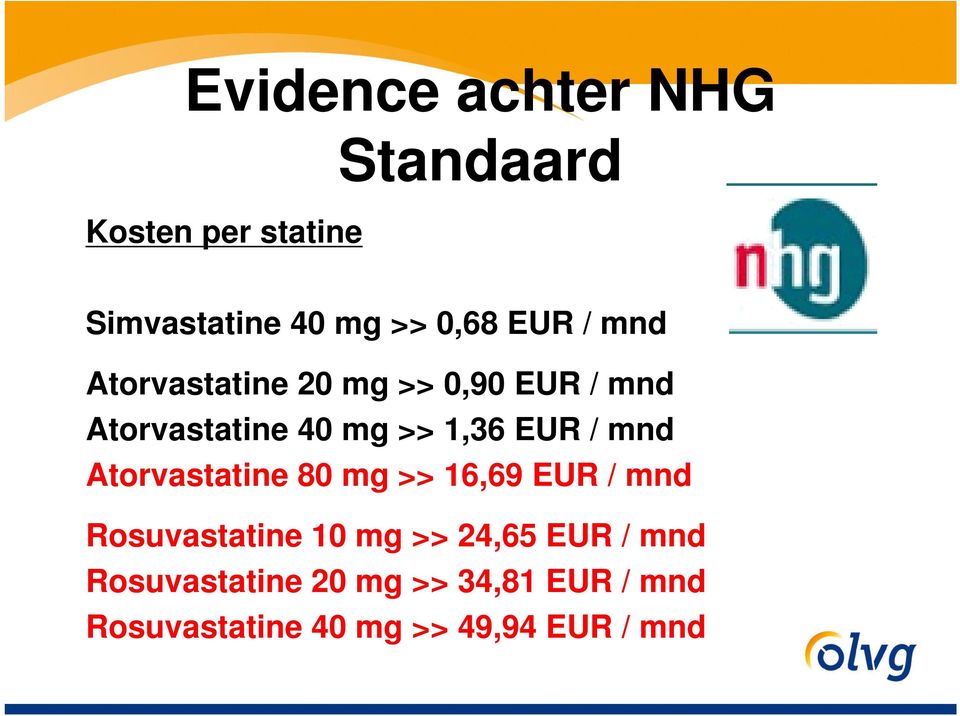 mnd Atorvastatine 80 mg >> 16,69 EUR / mnd Rosuvastatine 10 mg >> 24,65 EUR /