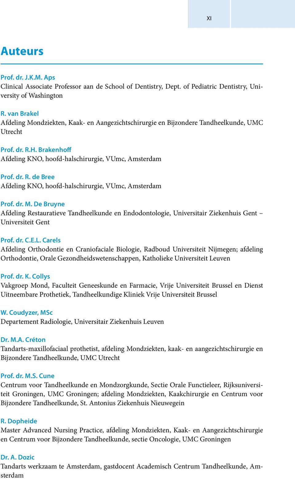 dr. M. De Bruyne Afdeling Restauratieve Tandheelkunde en Endodontologie, Universitair Ziekenhuis Gent Universiteit Gent Prof. dr. C.E.L.