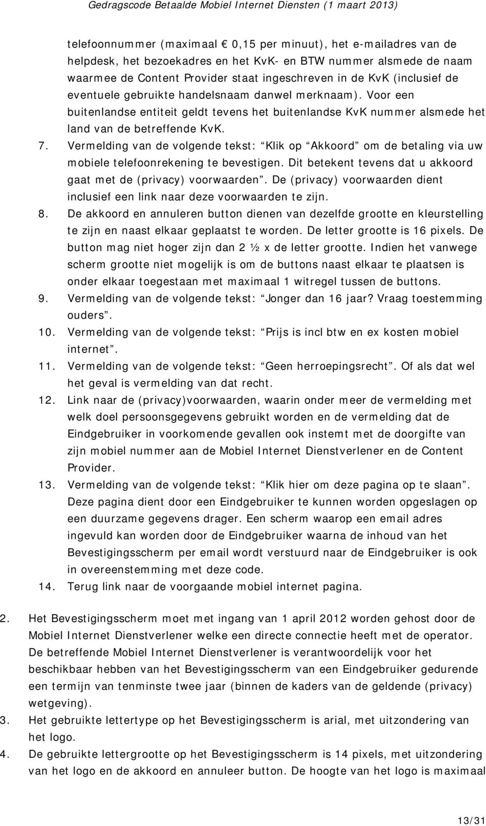 Vermelding van de volgende tekst: Klik op Akkoord om de betaling via uw mobiele telefoonrekening te bevestigen. Dit betekent tevens dat u akkoord gaat met de (privacy) voorwaarden.