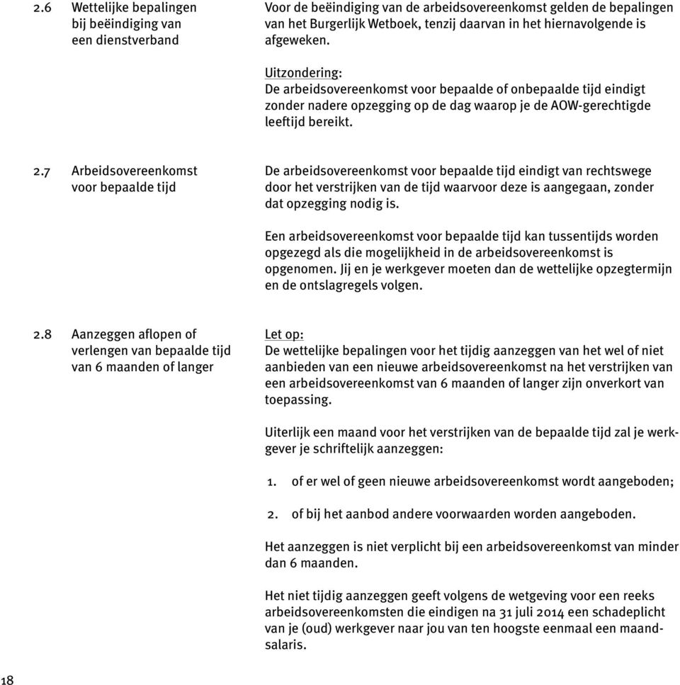 7 Arbeidsovereenkomst voor bepaalde tijd De arbeidsovereenkomst voor bepaalde tijd eindigt van rechtswege door het verstrijken van de tijd waarvoor deze is aangegaan, zonder dat opzegging nodig is.