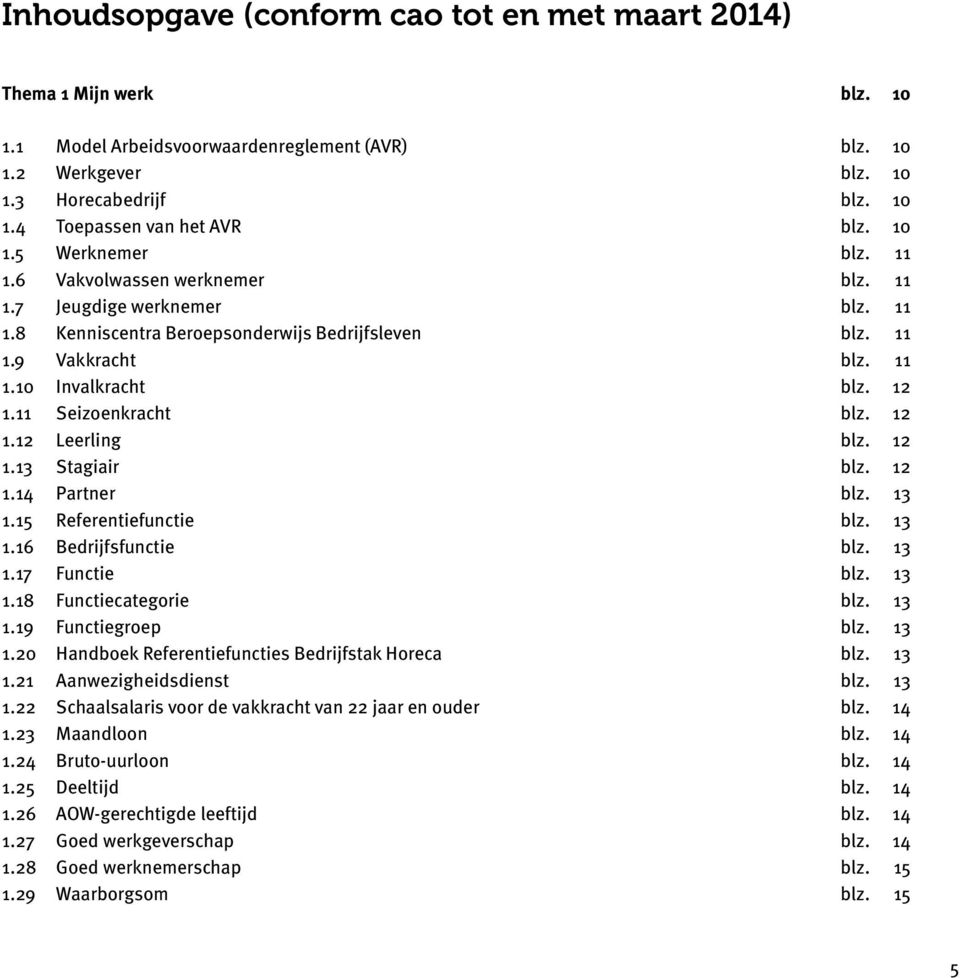 11 Seizoenkracht blz. 12 1.12 Leerling blz. 12 1.13 Stagiair blz. 12 1.14 Partner blz. 13 1.15 Referentiefunctie blz. 13 1.16 Bedrijfsfunctie blz. 13 1.17 Functie blz. 13 1.18 Functiecategorie blz.