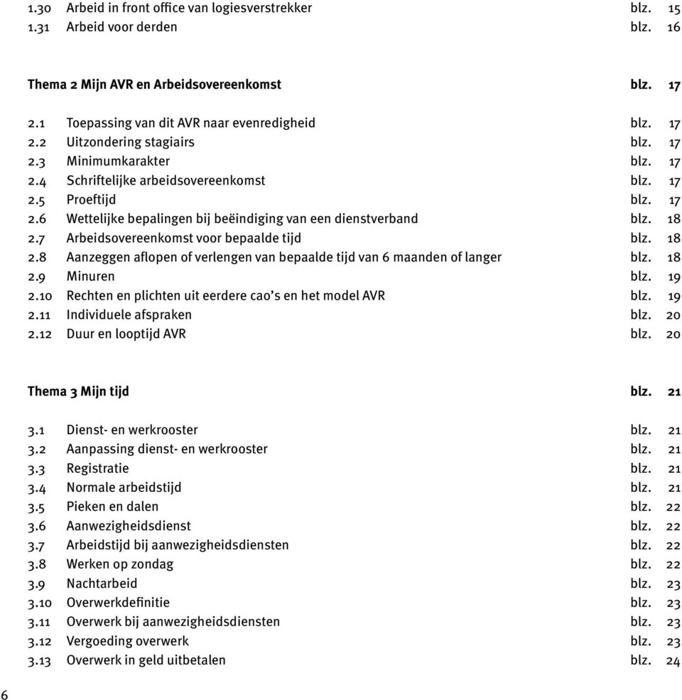 7 Arbeidsovereenkomst voor bepaalde tijd blz. 18 2.8 Aanzeggen aflopen of verlengen van bepaalde tijd van 6 maanden of langer blz. 18 2.9 Minuren blz. 19 2.